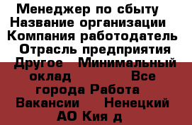 Менеджер по сбыту › Название организации ­ Компания-работодатель › Отрасль предприятия ­ Другое › Минимальный оклад ­ 35 000 - Все города Работа » Вакансии   . Ненецкий АО,Кия д.